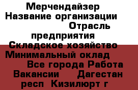 Мерчендайзер › Название организации ­ Team PRO 24 › Отрасль предприятия ­ Складское хозяйство › Минимальный оклад ­ 25 000 - Все города Работа » Вакансии   . Дагестан респ.,Кизилюрт г.